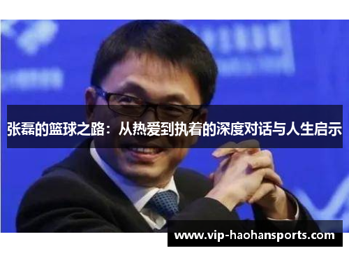 张磊的篮球之路：从热爱到执着的深度对话与人生启示