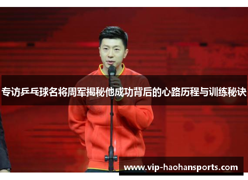 专访乒乓球名将周军揭秘他成功背后的心路历程与训练秘诀
