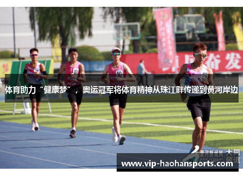 体育助力“健康梦”，奥运冠军将体育精神从珠江畔传递到黄河岸边