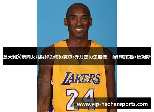 意大利父亲向女儿解释为何迈克尔·乔丹是历史最佳，而非勒布朗·詹姆斯